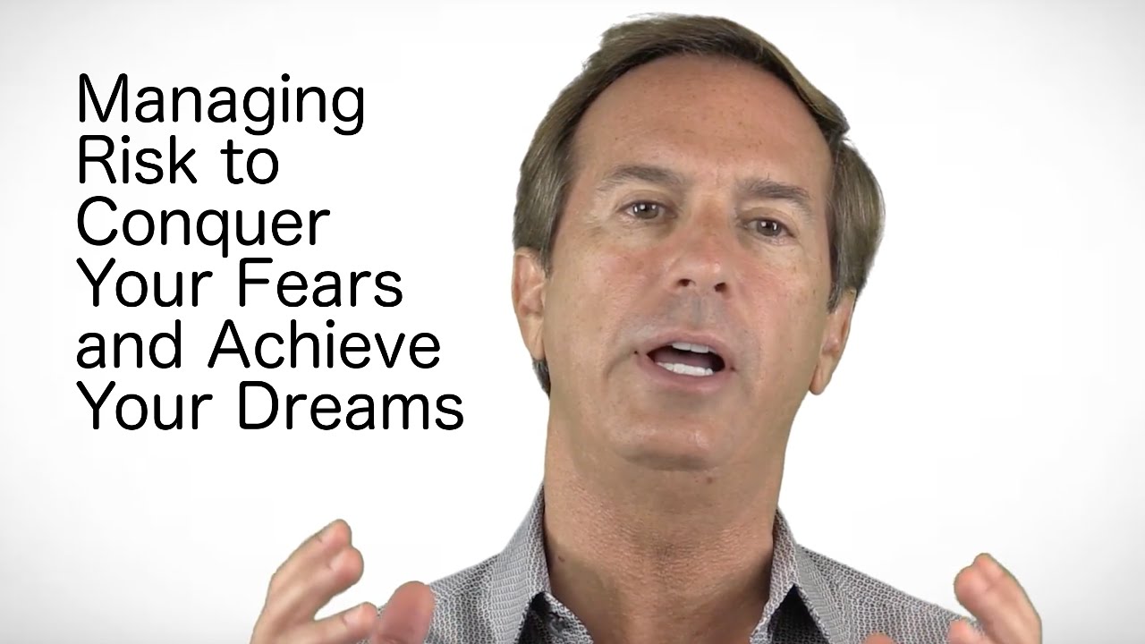 Managing Risk to Conquer Your Fears And Achieve Your Dreams